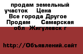 продам земельный участок  › Цена ­ 60 000 - Все города Другое » Продам   . Самарская обл.,Жигулевск г.